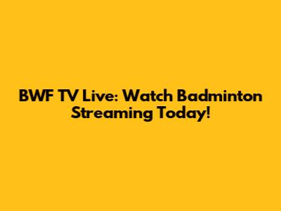 BWF TV Live: Watch Badminton Streaming Today!