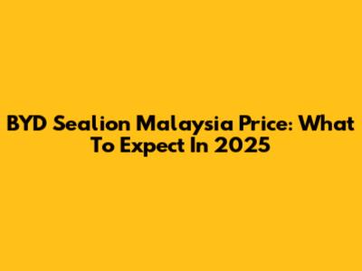 BYD Sealion Malaysia Price: What To Expect In 2025