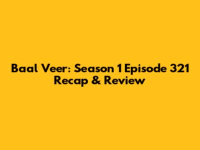 Baal Veer: Season 1 Episode 321 Recap & Review