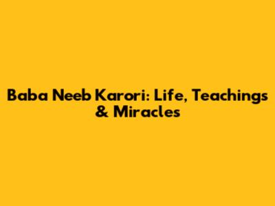 Baba Neeb Karori: Life, Teachings & Miracles