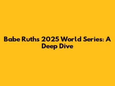 Babe Ruth's 2025 World Series: A Deep Dive