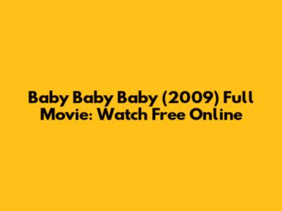 Baby Baby Baby (2009) Full Movie: Watch Free Online