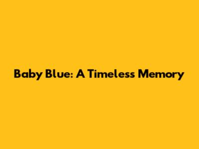 Baby Blue: A Timeless Memory