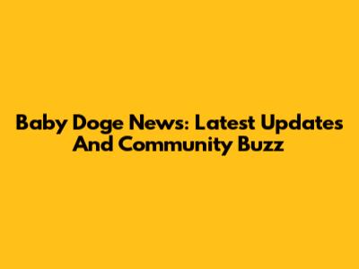Baby Doge News: Latest Updates And Community Buzz