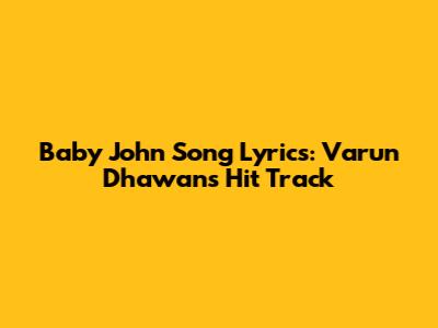 Baby John Song Lyrics: Varun Dhawan's Hit Track