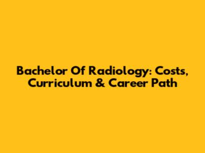 Bachelor Of Radiology: Costs, Curriculum & Career Path