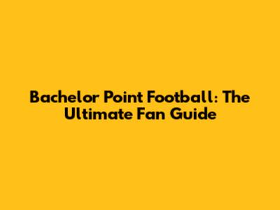 Bachelor Point Football: The Ultimate Fan Guide