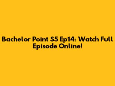 Bachelor Point S5 Ep14: Watch Full Episode Online!