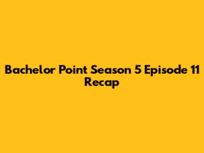 Bachelor Point Season 5 Episode 11 Recap