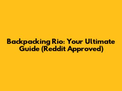 Backpacking Rio: Your Ultimate Guide (Reddit Approved)