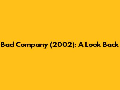 Bad Company (2002): A Look Back