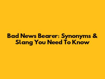 Bad News Bearer: Synonyms & Slang You Need To Know