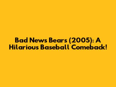 Bad News Bears (2005): A Hilarious Baseball Comeback!