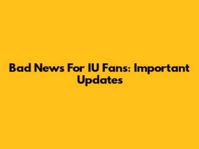 Bad News For IU Fans: Important Updates