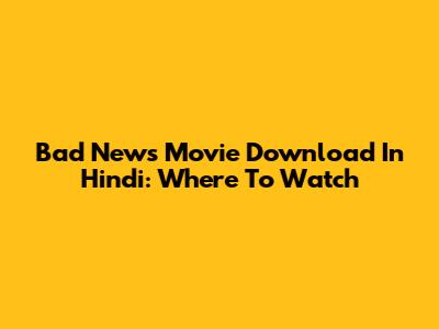 Bad News Movie Download In Hindi: Where To Watch
