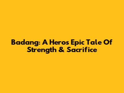 Badang: A Hero's Epic Tale Of Strength & Sacrifice