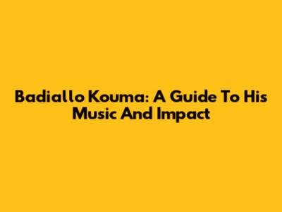 Badiallo Kouma: A Guide To His Music And Impact