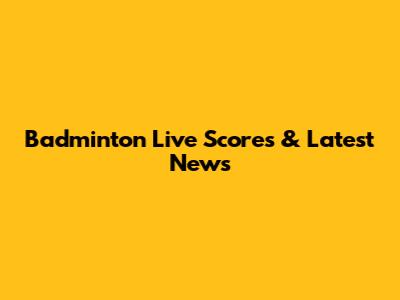 Badminton Live Scores & Latest News