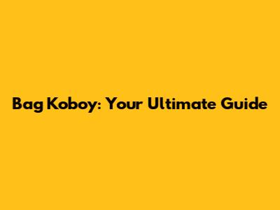 Bag Koboy: Your Ultimate Guide