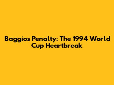 Baggio's Penalty: The 1994 World Cup Heartbreak