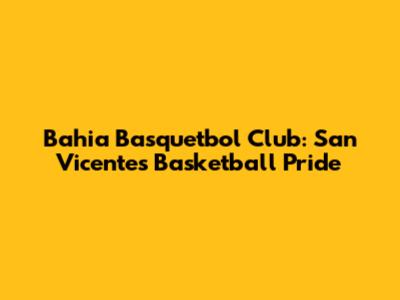 Bahia Basquetbol Club: San Vicente's Basketball Pride