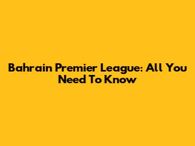Bahrain Premier League: All You Need To Know