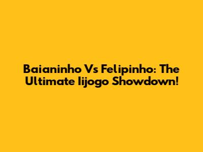 Baianinho Vs Felipinho: The Ultimate Iijogo Showdown!
