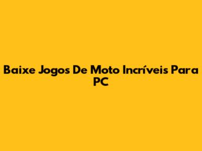 Baixe Jogos De Moto Incríveis Para PC