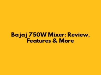 Bajaj 750W Mixer: Review, Features & More