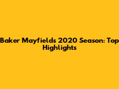 Baker Mayfield's 2020 Season: Top Highlights