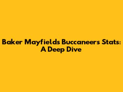 Baker Mayfield's Buccaneers Stats: A Deep Dive