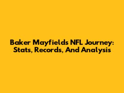 Baker Mayfield's NFL Journey: Stats, Records, And Analysis
