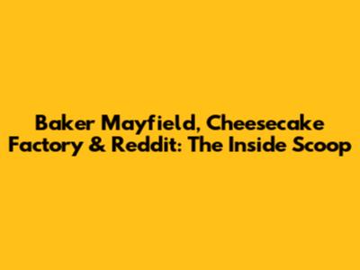 Baker Mayfield, Cheesecake Factory & Reddit: The Inside Scoop
