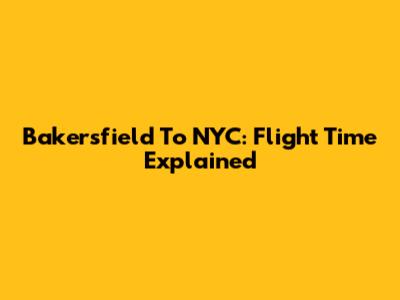 Bakersfield To NYC: Flight Time Explained