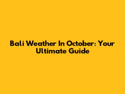 Bali Weather In October: Your Ultimate Guide