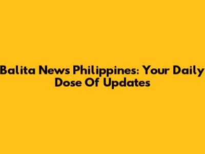 Balita News Philippines: Your Daily Dose Of Updates