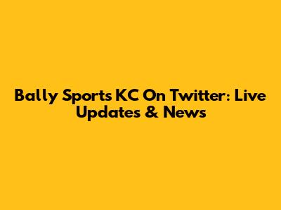 Bally Sports KC On Twitter: Live Updates & News