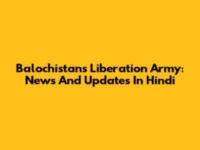 Balochistan's Liberation Army: News And Updates In Hindi