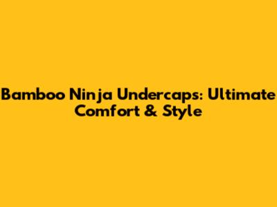 Bamboo Ninja Undercaps: Ultimate Comfort & Style