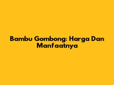 Bambu Gombong: Harga Dan Manfaatnya