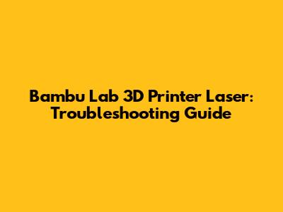 Bambu Lab 3D Printer Laser: Troubleshooting Guide