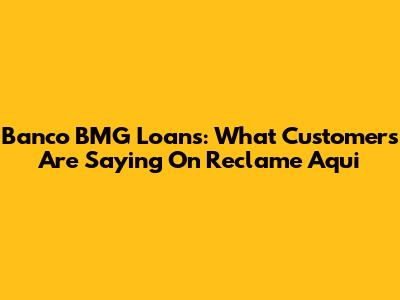 Banco BMG Loans: What Customers Are Saying On Reclame Aqui