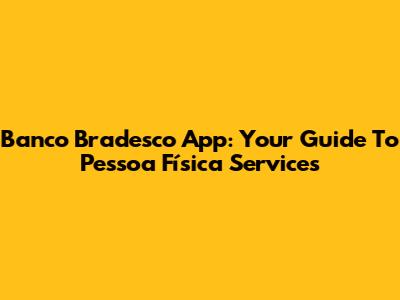 Banco Bradesco App: Your Guide To Pessoa Física Services