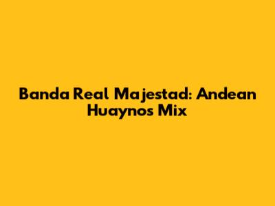 Banda Real Majestad: Andean Huaynos Mix