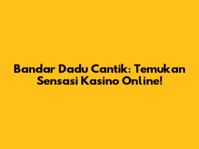 Bandar Dadu Cantik: Temukan Sensasi Kasino Online!