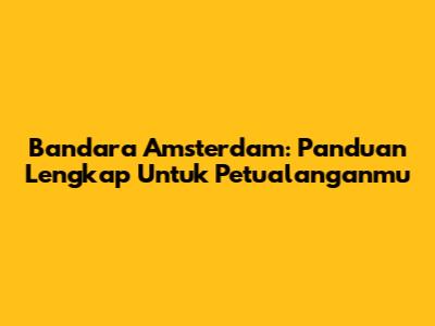Bandara Amsterdam: Panduan Lengkap Untuk Petualanganmu