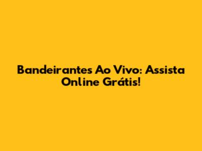 Bandeirantes Ao Vivo: Assista Online Grátis!