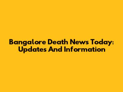 Bangalore Death News Today: Updates And Information