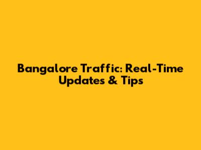 Bangalore Traffic: Real-Time Updates & Tips