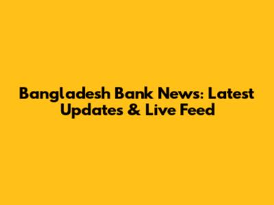 Bangladesh Bank News: Latest Updates & Live Feed